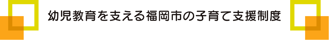 幼児教育を支える福岡市の子育て支援制度